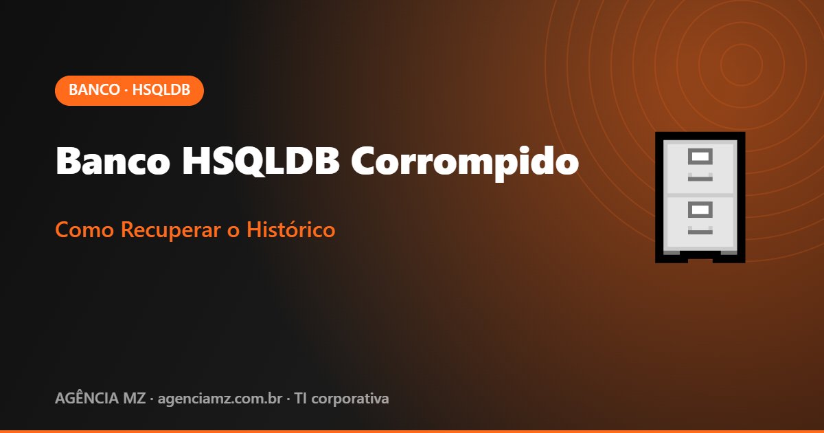 Banco HSQLDB Corrompido - Como Recuperar o Histórico | Agência MZ