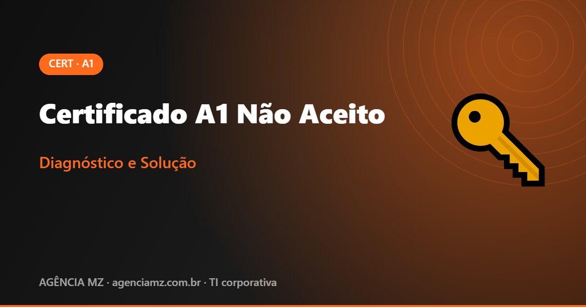 Certificado A1 Não Aceito - Diagnóstico e Solução | Agência MZ