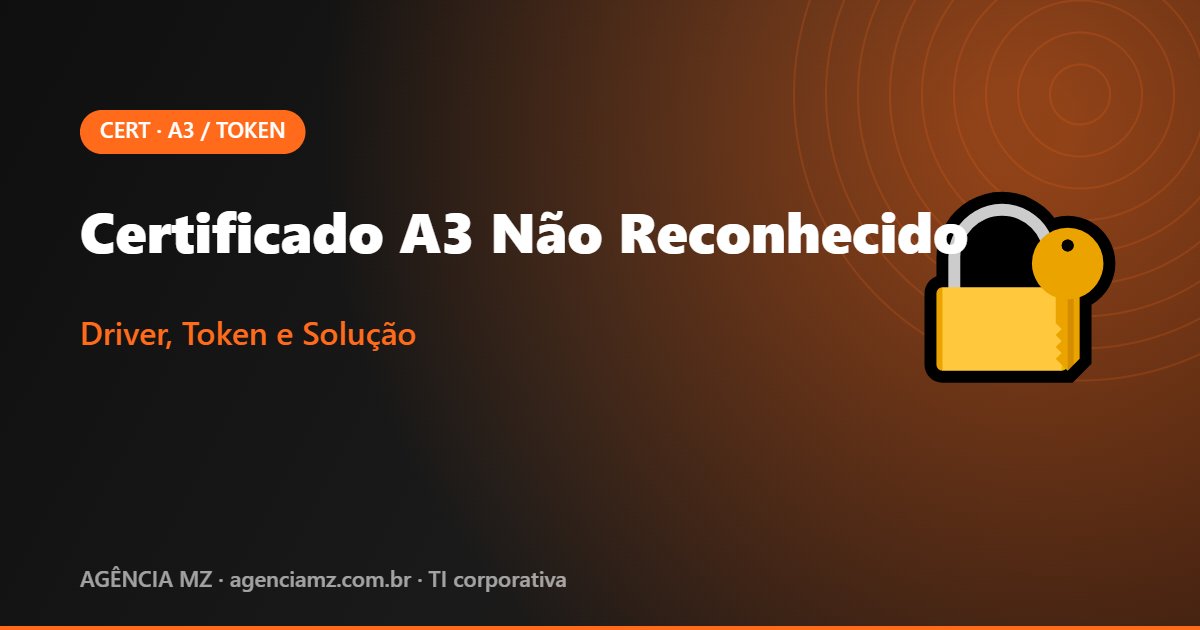 Certificado A3 Não Reconhecido - Driver, Token e Solução | Agência MZ